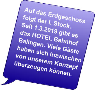 Auf das Erdgeschoss folgt der I. Stock. Seit 1.3.2019 gibt es das HOTEL Bahnhof Balingen. Viele Gäste haben sich inzwischen von unserem Konzept überzeugen können.